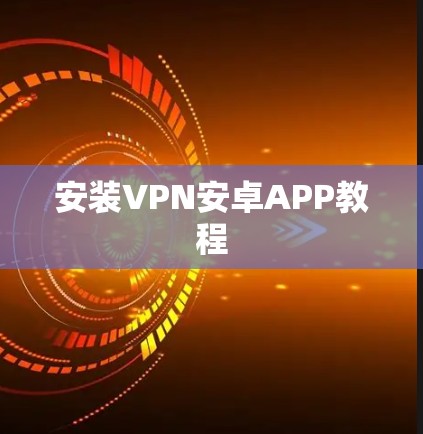 安装VPN安卓APP教程 安装VPN安卓APP教程