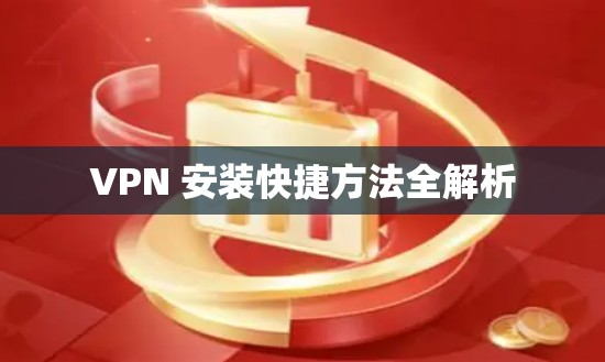 VPN 安装快捷方法全解析 VPN 安装快捷方法全解析