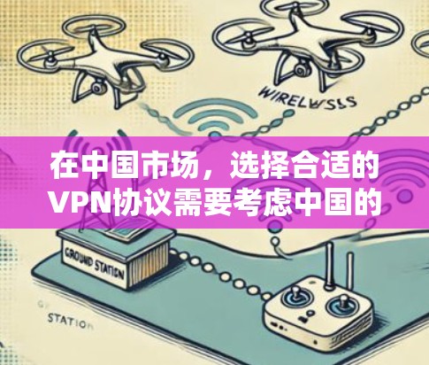 在中国市场,选择合适的VPN协议需要考虑中国的法律法规、监管措施以及用户的具体需求。以下是一些推荐的协议和建议,帮助您在选择时更清晰地做出决定 在中国市场,选择合适的VPN协议需要考虑中国的法律法规、监管措施以及用户的具体需求。以下是一些推荐的协议和建议,帮助您在选择时更清晰地做出决定