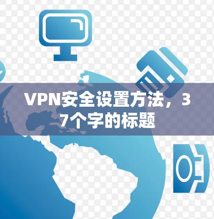 VPN安全设置方法,37个字的标题 VPN安全设置方法,37个字的标题