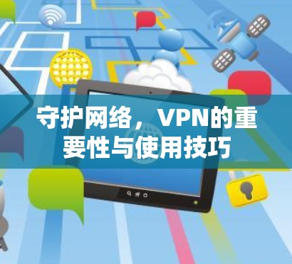守护网络，VPN的重要性与使用技巧