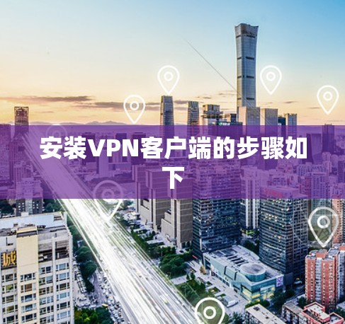 安装VPN客户端的步骤如下
