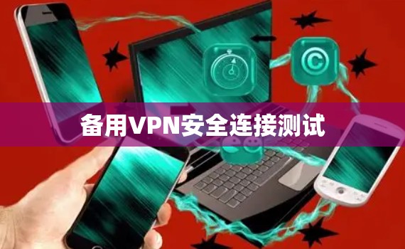备用VPN安全连接测试 备用VPN安全连接测试