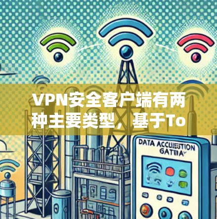 VPN安全客户端有两种主要类型，基于Tor的和基于中央服务器的安全性。以下是几种常见的VPN客户端及其官网