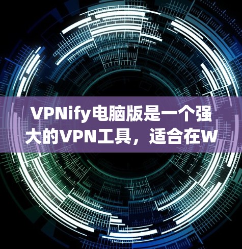 VPNify电脑版是一个强大的VPN工具,适合在Windows系统中使用。以下是使用VPNify电脑版的详细步骤,帮助您顺利完成安装和使用