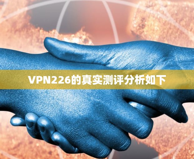 VPN226的真实测评分析如下