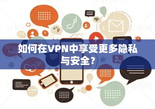 如何在VPN中享受更多隐私与安全?