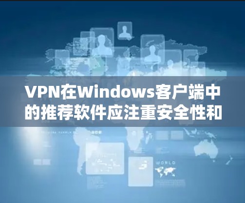 VPN在Windows客户端中的推荐软件应注重安全性和功能性,同时确保软件兼容性和稳定性。以下是几种推荐的VPN软件 VPN在Windows客户端中的推荐软件应注重安全性和功能性,同时确保软件兼容性和稳定性。以下是几种推荐的VPN软件