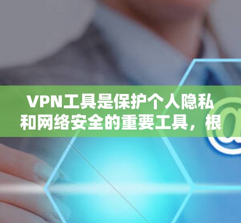 VPN工具是保护个人隐私和网络安全的重要工具,根据需求的不同,可以选择适合的VPN类型。以下是对VPN工具的整理,供参考