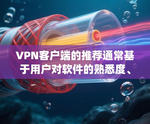 VPN客户端的推荐通常基于用户对软件的熟悉度、安全性、用户友好的评价以及功能的多样性和灵活性。以下是一些 commonly recommended VPN 索引 VPN客户端的推荐通常基于用户对软件的熟悉度、安全性、用户友好的评价以及功能的多样性和灵活性。以下是一些 commonly recommended VPN 索引