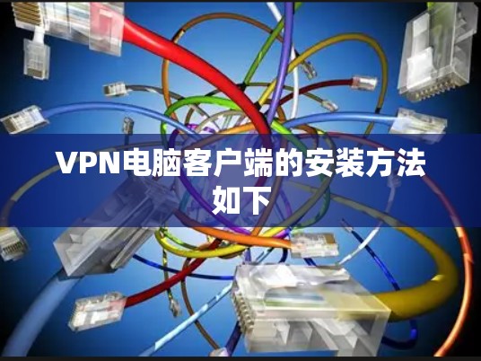 VPN电脑客户端的安装方法如下