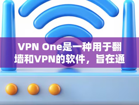 VPN One是一种用于翻墙和VPN的软件,旨在通过翻墙设备访问被翻墙的网站资源。以下是对该软件的详细分析